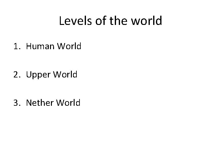 Levels of the world 1. Human World 2. Upper World 3. Nether World Levels of the world 1. Human World 2. Upper World 3. Nether World