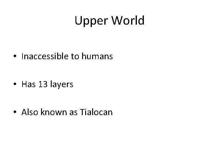 Upper World • Inaccessible to humans • Has 13 layers • Also known as Upper World • Inaccessible to humans • Has 13 layers • Also known as