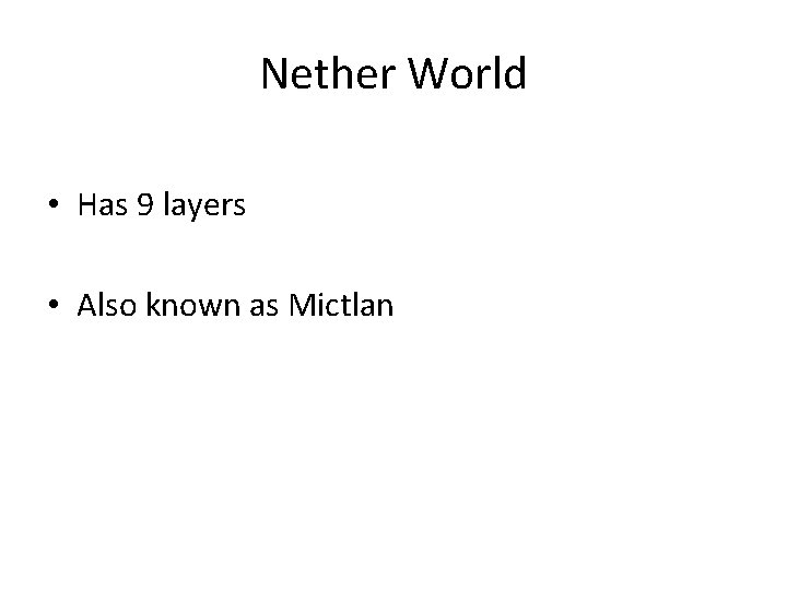 Nether World • Has 9 layers • Also known as Mictlan Nether World • Has 9 layers • Also known as Mictlan