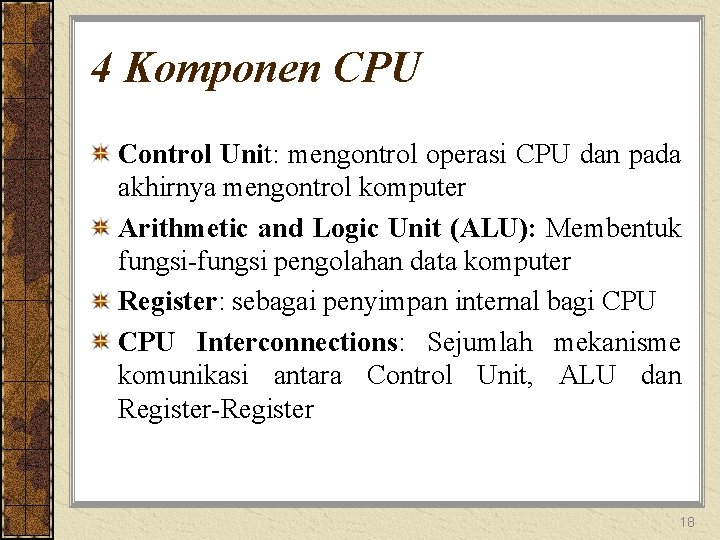 4 Komponen CPU Control Unit: mengontrol operasi CPU dan pada akhirnya mengontrol komputer Arithmetic