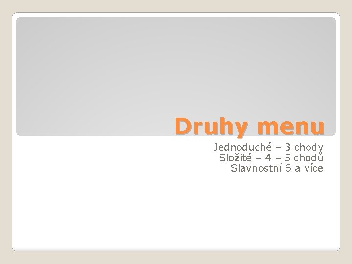 Druhy menu Jednoduché – 3 chody Složité – 4 – 5 chodů Slavnostní 6