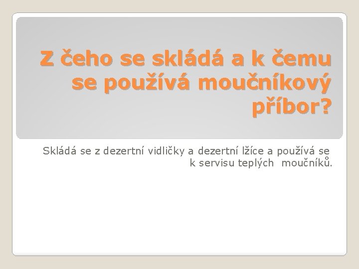 Z čeho se skládá a k čemu se používá moučníkový příbor? Skládá se z