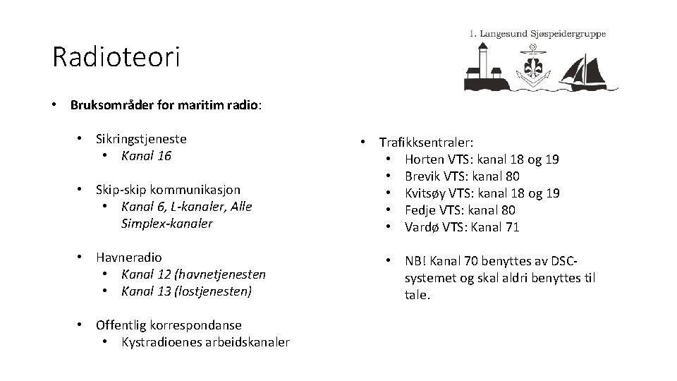 Radioteori • Bruksområder for maritim radio: • Sikringstjeneste • Kanal 16 • Skip-skip kommunikasjon