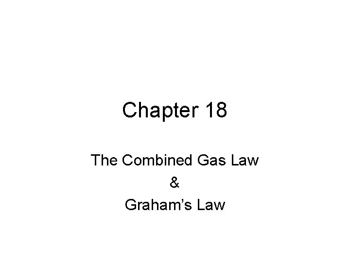 Chapter 18 The Combined Gas Law & Graham’s Law 