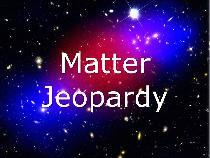 Matter Jeopardy 