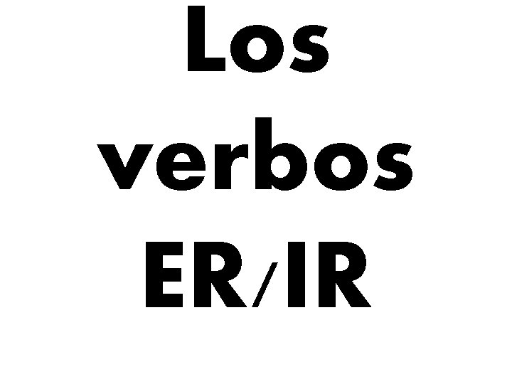 Los verbos ER/IR 