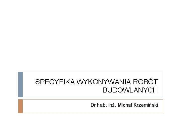 SPECYFIKA WYKONYWANIA ROBÓT BUDOWLANYCH Dr hab. inż. Michał Krzemiński 