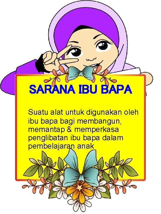 SARANA IBU BAPA Suatu alat untuk digunakan oleh ibu bapa bagi membangun, memantap &