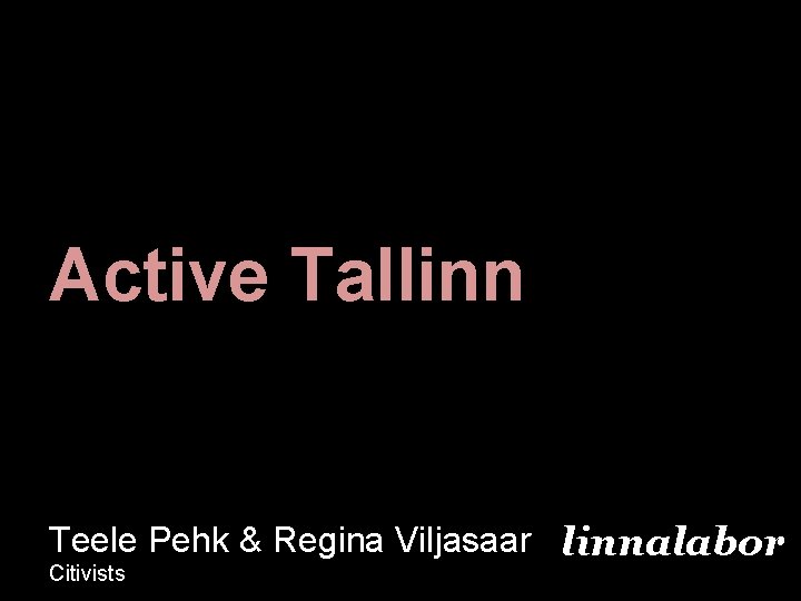 Active Tallinn Teele Pehk & Regina Viljasaar linnalabor Citivists 