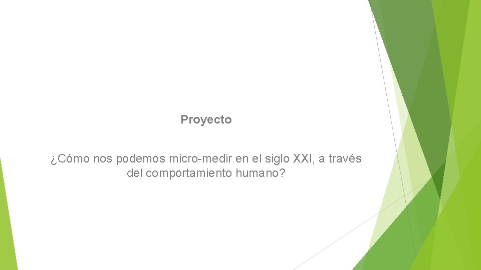 Proyecto ¿Cómo nos podemos micro-medir en el siglo XXI, a través del comportamiento humano?