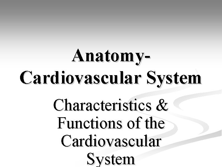 Anatomy. Cardiovascular System Characteristics & Functions of the Cardiovascular System 