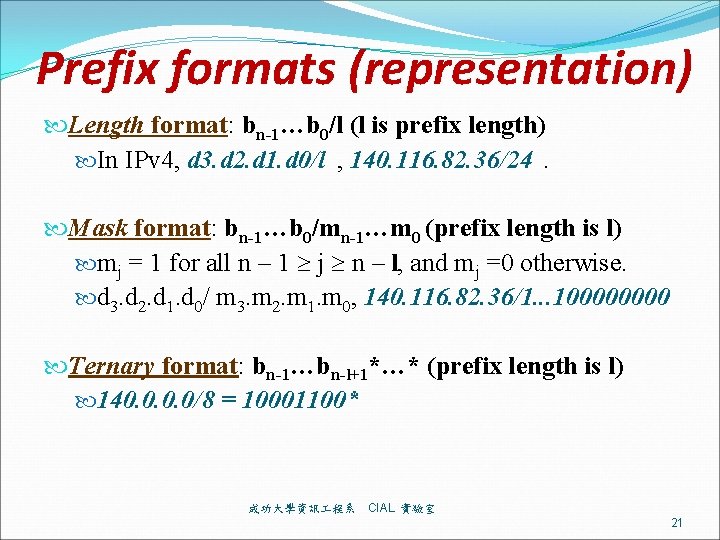 Prefix formats (representation) Length format: bn-1…b 0/l (l is prefix length) In IPv 4,