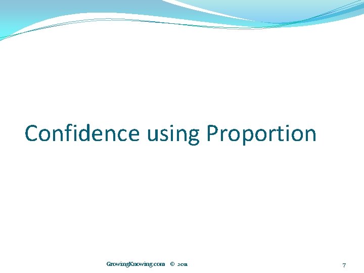 Confidence using Proportion Growing. Knowing. com © 2011 7 