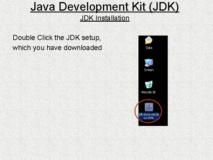 Java Development Kit (JDK) JDK Installation Double Click the JDK setup, which you have