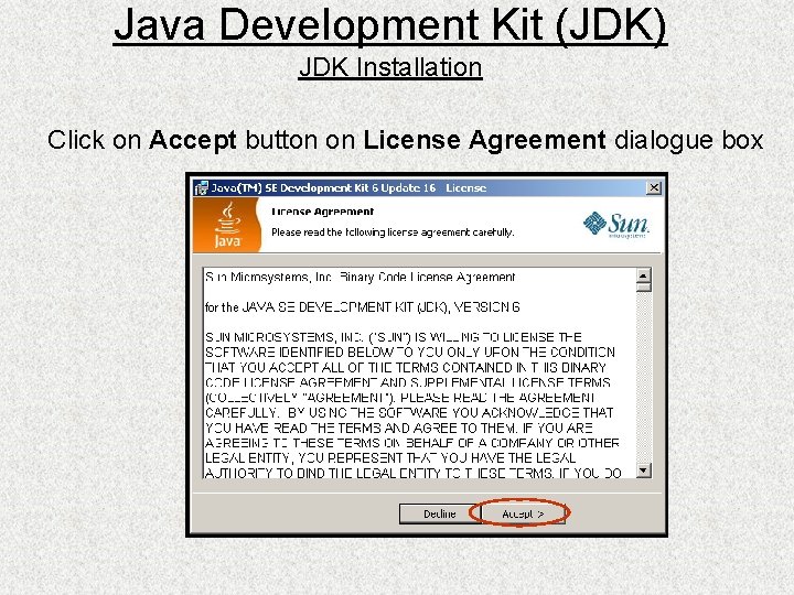 Java Development Kit (JDK) JDK Installation Click on Accept button on License Agreement dialogue