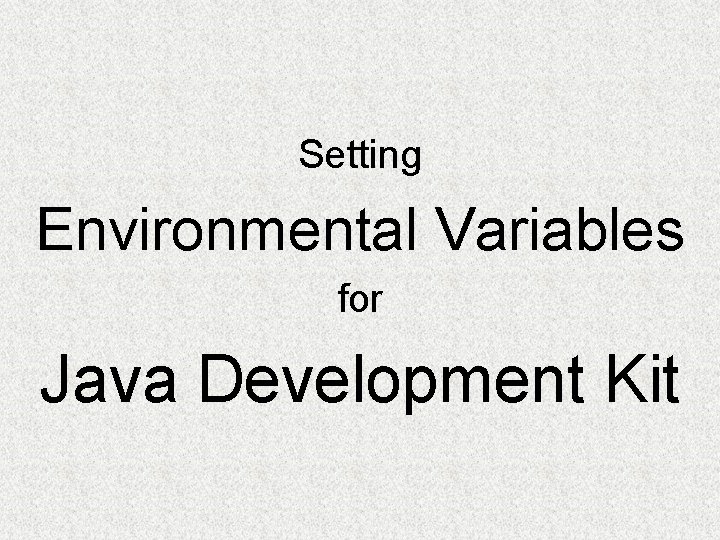 Setting Environmental Variables for Java Development Kit Setting Environmental Variables for Java Development Kit