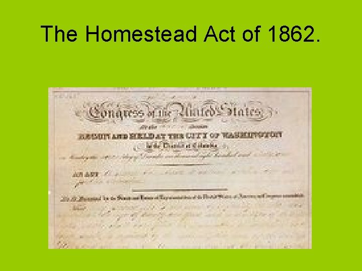 The Homestead Act of 1862. 