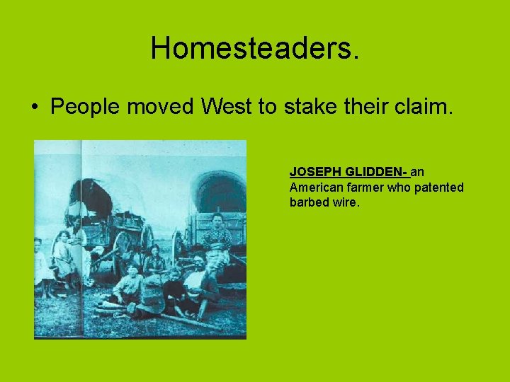 Homesteaders. • People moved West to stake their claim. JOSEPH GLIDDEN- an American farmer