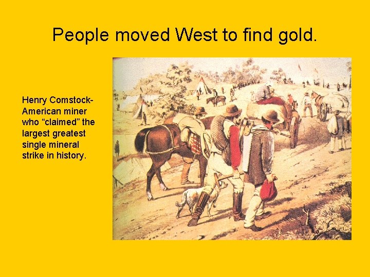 People moved West to find gold. Henry Comstock. American miner who “claimed” the largest