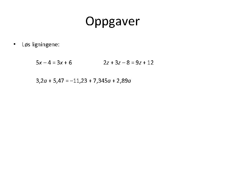 Oppgaver • Løs ligningene: 5 x – 4 = 3 x + 6 2