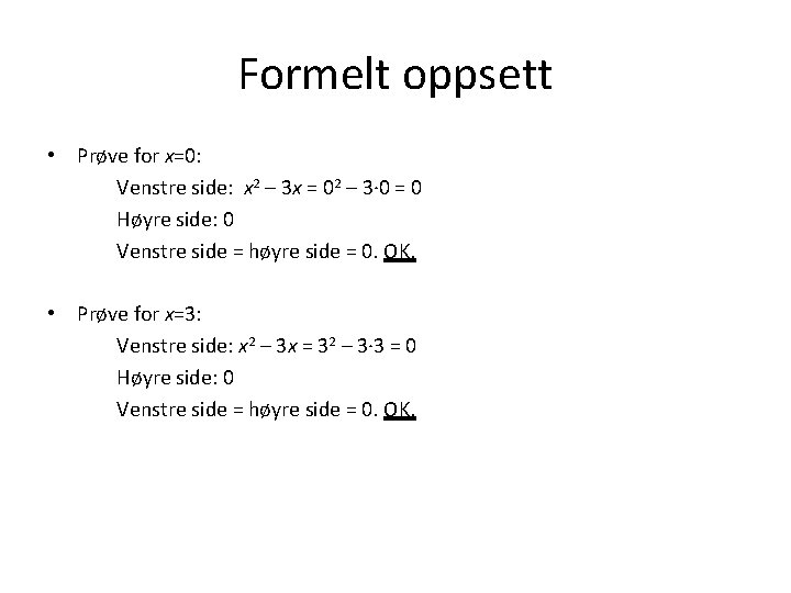 Formelt oppsett • Prøve for x=0: Venstre side: x 2 – 3 x =