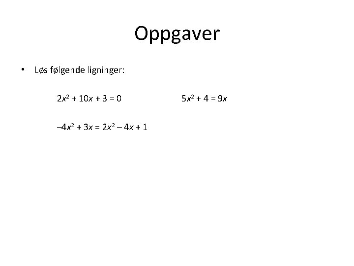 Oppgaver • Løs følgende ligninger: 2 x 2 + 10 x + 3 =