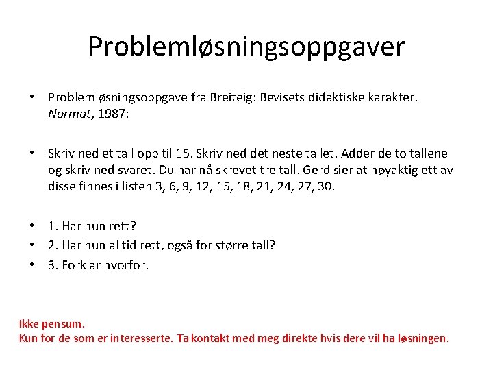 Problemløsningsoppgaver • Problemløsningsoppgave fra Breiteig: Bevisets didaktiske karakter. Normat, 1987: • Skriv ned et