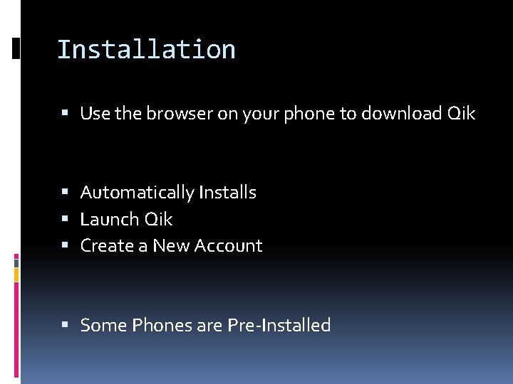 Installation Use the browser on your phone to download Qik Automatically Installs Launch Qik