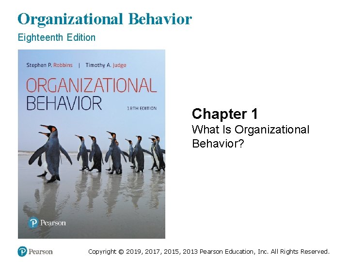 Organizational Behavior Eighteenth Edition Chapter 1 What Is Organizational Behavior? Copyright © 2019, 2017,