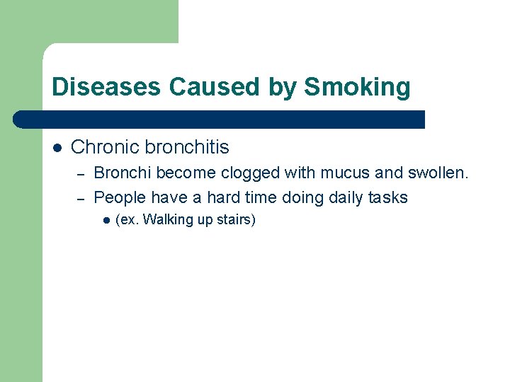 Diseases Caused by Smoking l Chronic bronchitis – – Bronchi become clogged with mucus