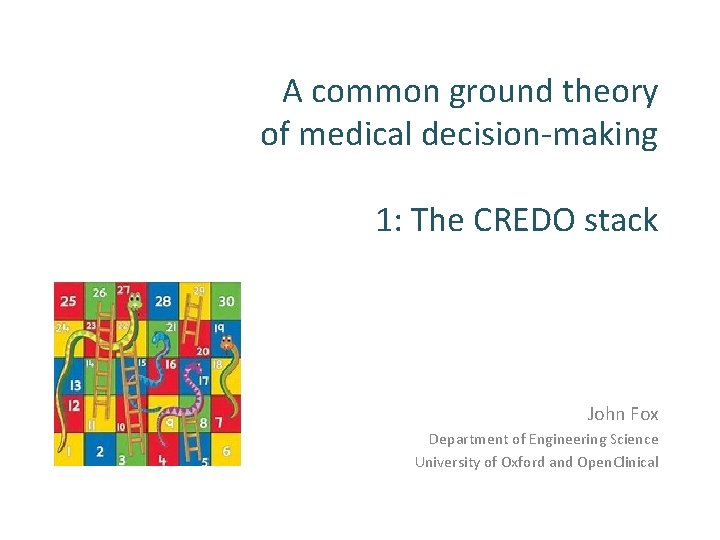 A common ground theory of medical decision-making 1: The CREDO stack John Fox Department