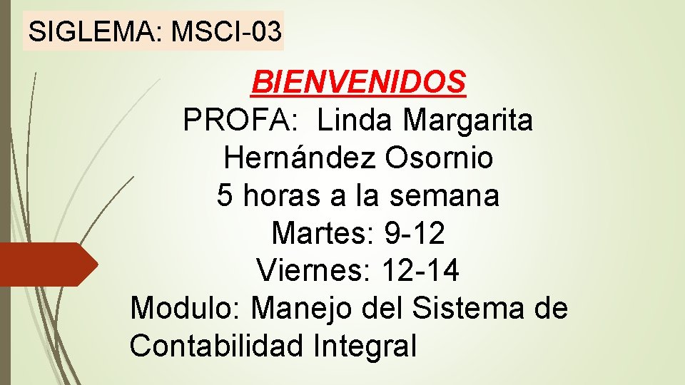 SIGLEMA: MSCI-03 BIENVENIDOS PROFA: Linda Margarita Hernández Osornio 5 horas a la semana Martes: