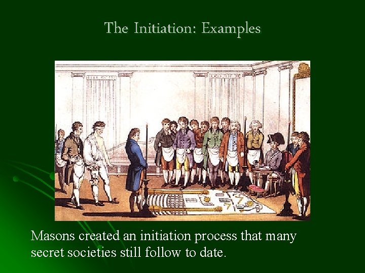 The Initiation: Examples Masons created an initiation process that many secret societies still follow