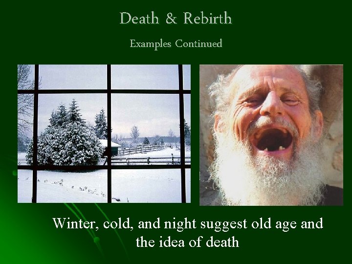Death & Rebirth Examples Continued Winter, cold, and night suggest old age and the