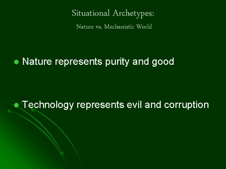 Situational Archetypes: Nature vs. Mechanistic World l Nature represents purity and good l Technology