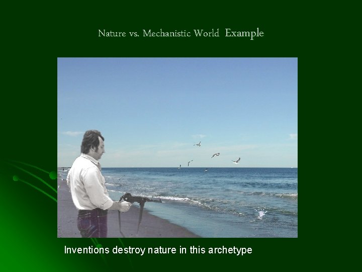 Nature vs. Mechanistic World Example Inventions destroy nature in this archetype 