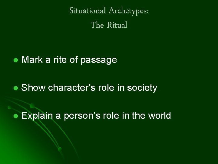 Situational Archetypes: The Ritual l Mark a rite of passage l Show character’s role