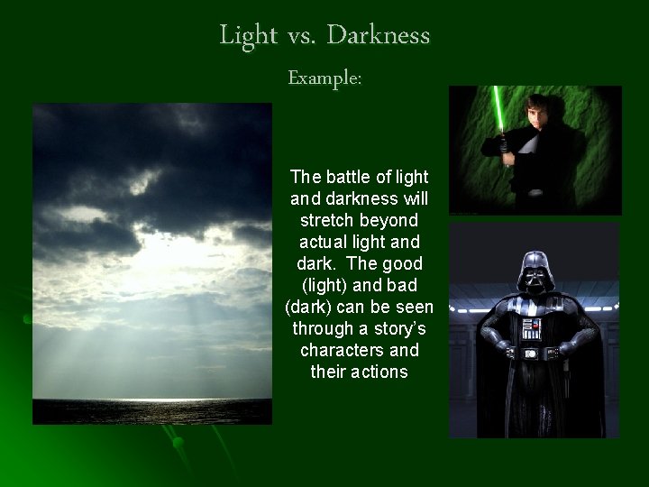 Light vs. Darkness Example: The battle of light and darkness will stretch beyond actual