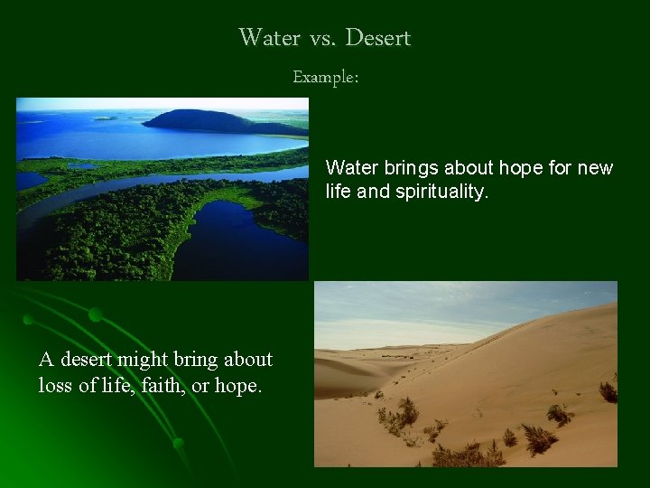 Water vs. Desert Example: Water brings about hope for new life and spirituality. A