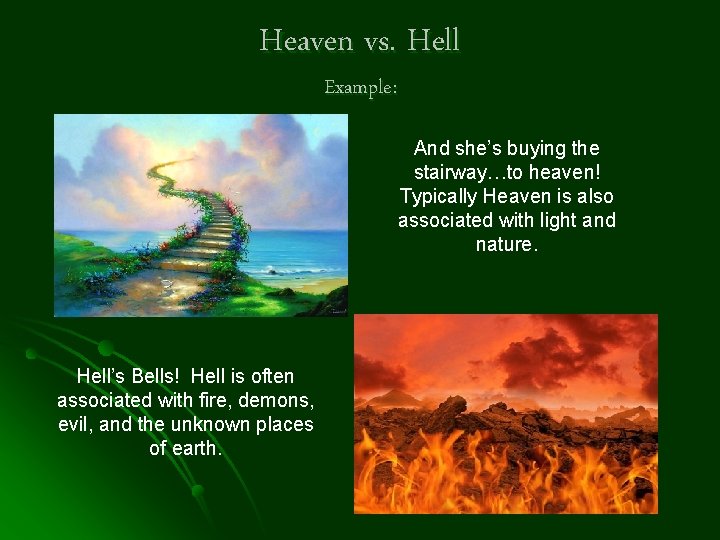 Heaven vs. Hell Example: And she’s buying the stairway…to heaven! Typically Heaven is also