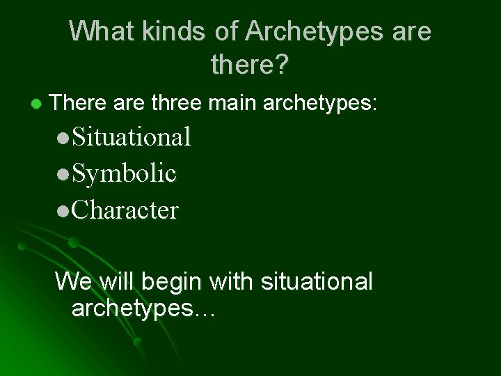 What kinds of Archetypes are there? l There are three main archetypes: l. Situational