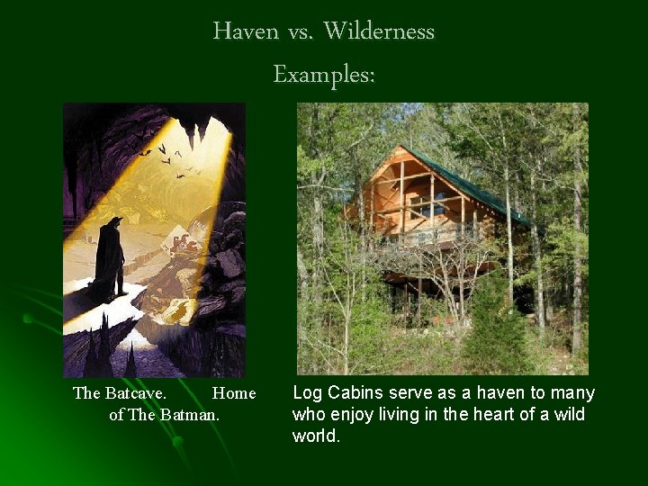 Haven vs. Wilderness Examples: The Batcave. Home of The Batman. Log Cabins serve as