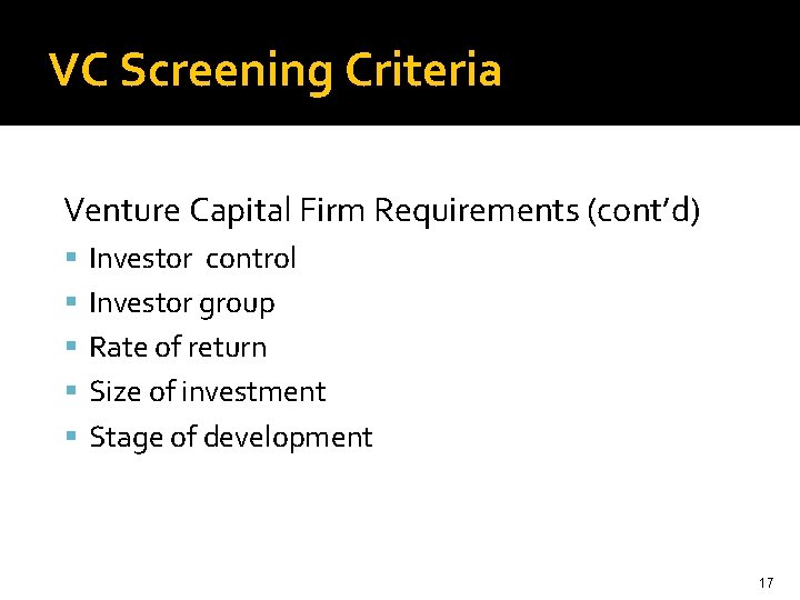 VC Screening Criteria Venture Capital Firm Requirements (cont’d) Investor control Investor group Rate of