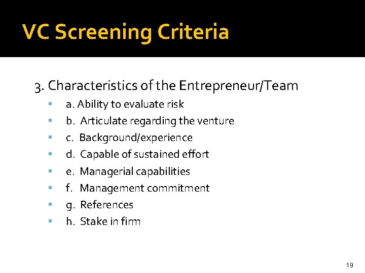 VC Screening Criteria 3. Characteristics of the Entrepreneur/Team a. Ability to evaluate risk b.