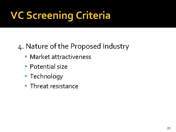 VC Screening Criteria 4. Nature of the Proposed Industry Market attractiveness Potential size Technology
