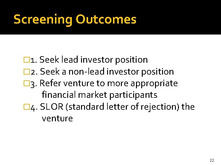 Screening Outcomes � 1. Seek lead investor position � 2. Seek a non-lead investor