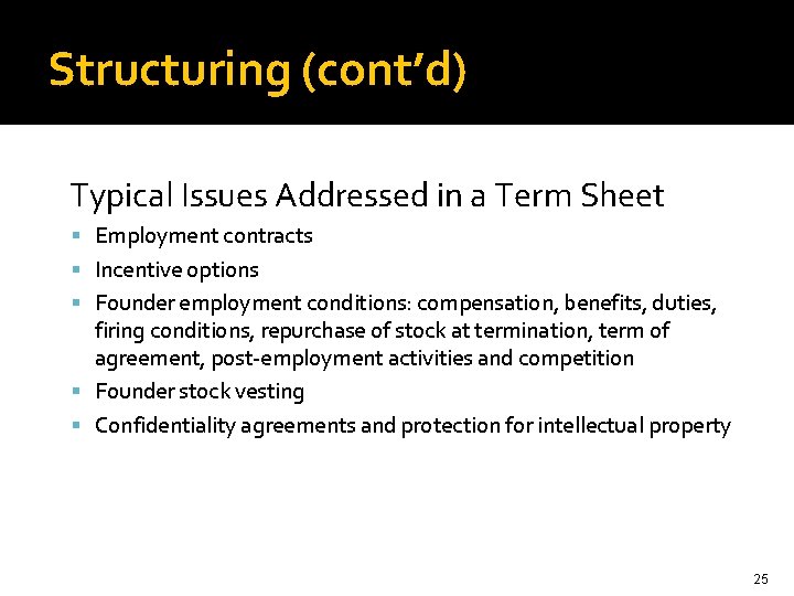 Structuring (cont’d) Typical Issues Addressed in a Term Sheet Employment contracts Incentive options Founder