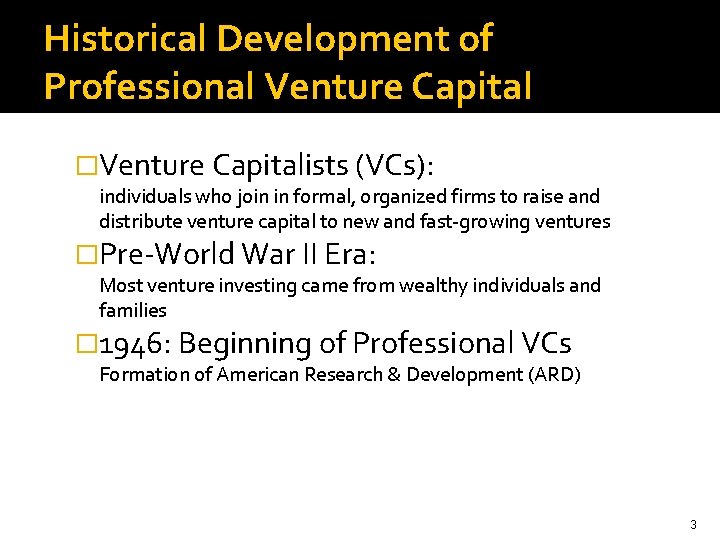 Historical Development of Professional Venture Capital �Venture Capitalists (VCs): individuals who join in formal,