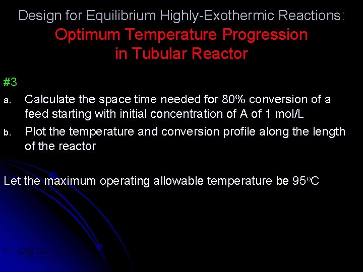 Design for Equilibrium Highly-Exothermic Reactions: Optimum Temperature Progression in Tubular Reactor #3 a. b. Design for Equilibrium Highly-Exothermic Reactions: Optimum Temperature Progression in Tubular Reactor #3 a. b.