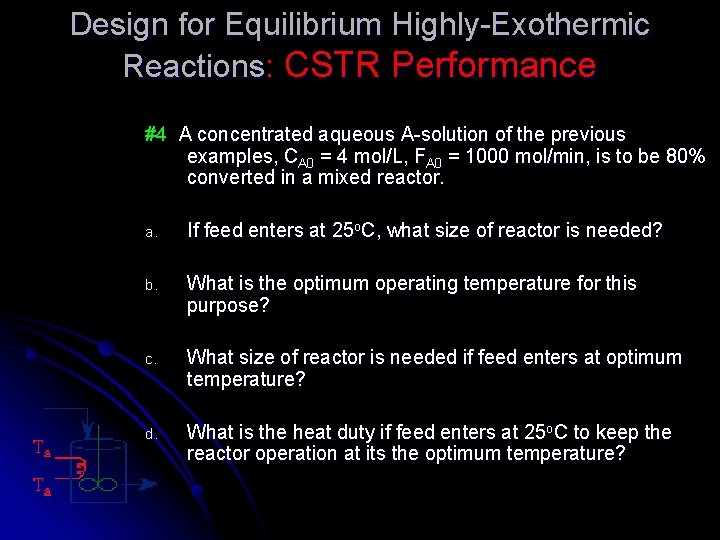 Design for Equilibrium Highly-Exothermic Reactions: CSTR Performance #4 A concentrated aqueous A-solution of the Design for Equilibrium Highly-Exothermic Reactions: CSTR Performance #4 A concentrated aqueous A-solution of the